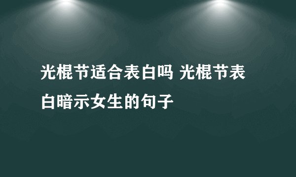 光棍节适合表白吗 光棍节表白暗示女生的句子