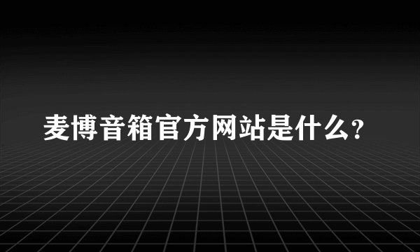 麦博音箱官方网站是什么？
