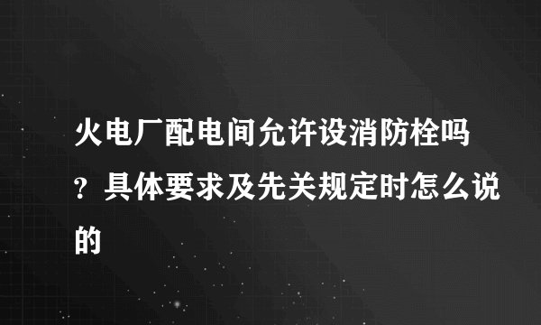 火电厂配电间允许设消防栓吗？具体要求及先关规定时怎么说的