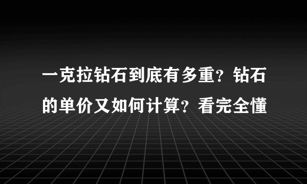 一克拉钻石到底有多重？钻石的单价又如何计算？看完全懂