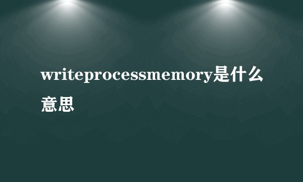 writeprocessmemory是什么意思