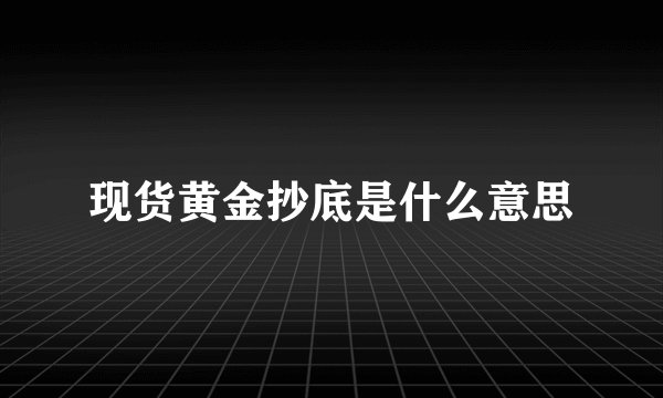 现货黄金抄底是什么意思