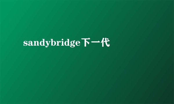 sandybridge下一代