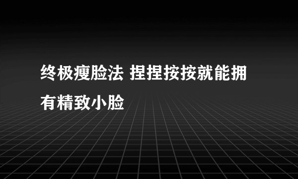 终极瘦脸法 捏捏按按就能拥有精致小脸