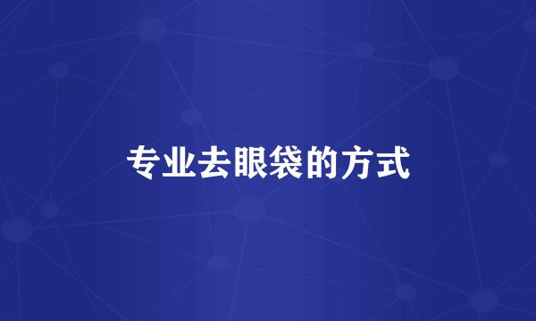 专业去眼袋的方式