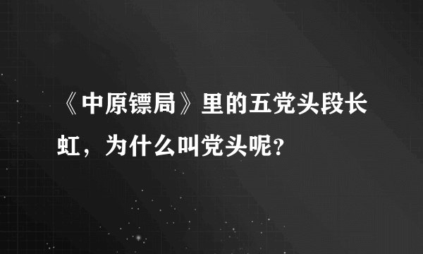 《中原镖局》里的五党头段长虹，为什么叫党头呢？