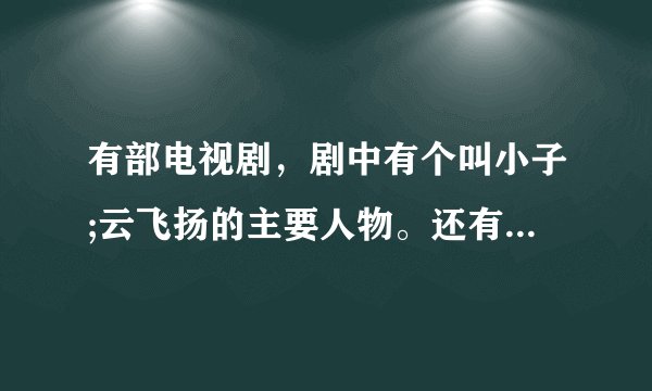 有部电视剧，剧中有个叫小子;云飞扬的主要人物。还有一种叫天蚕神功的武功这是什么电视剧？