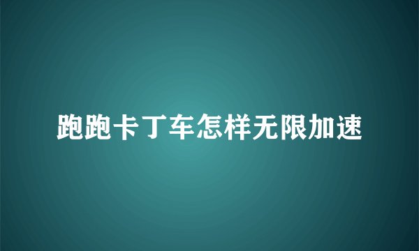 跑跑卡丁车怎样无限加速