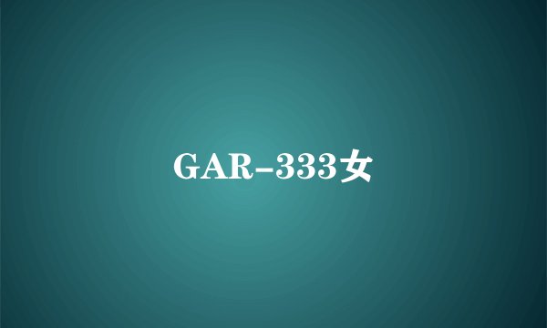 GAR-333女