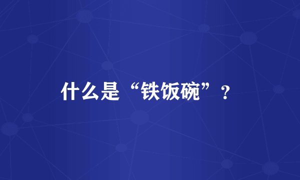 什么是“铁饭碗”？