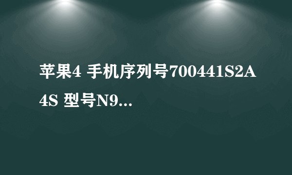 苹果4 手机序列号700441S2A4S 型号N90AP 能帮看下出产地和日期 激活日期都是那开吗