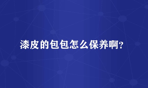 漆皮的包包怎么保养啊？