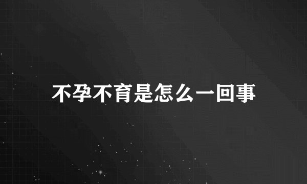 不孕不育是怎么一回事