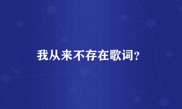 我从来不存在歌词？