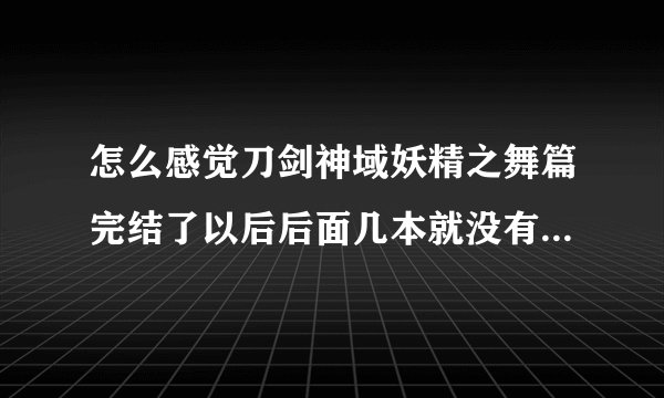 怎么感觉刀剑神域妖精之舞篇完结了以后后面几本就没有出现过明日奈呢?注意是小说不是动漫，动漫档勿点