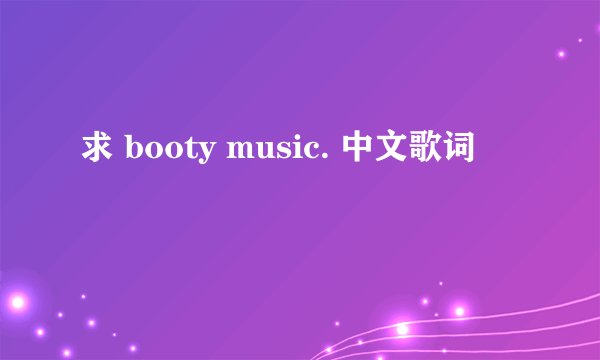 求 booty music. 中文歌词