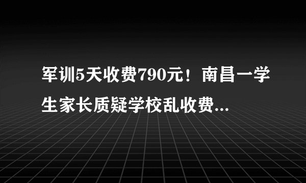 军训5天收费790元！南昌一学生家长质疑学校乱收费！你怎么看？军训是否不该收费？