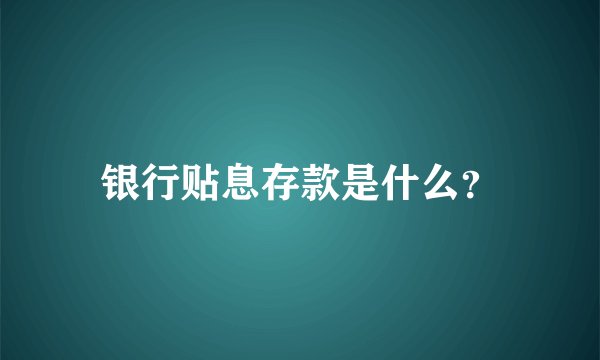 银行贴息存款是什么？