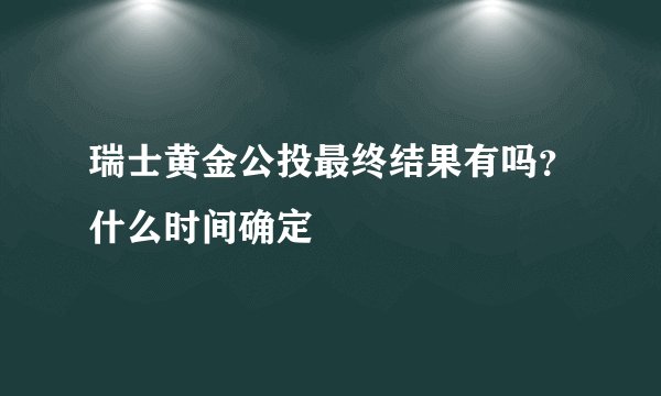 瑞士黄金公投最终结果有吗？什么时间确定