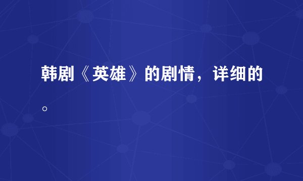 韩剧《英雄》的剧情，详细的。