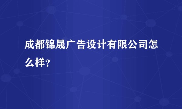 成都锦晟广告设计有限公司怎么样？