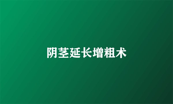 阴茎延长增粗术