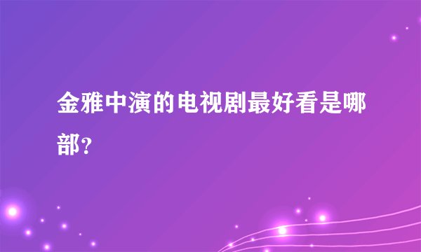金雅中演的电视剧最好看是哪部？