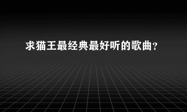 求猫王最经典最好听的歌曲？