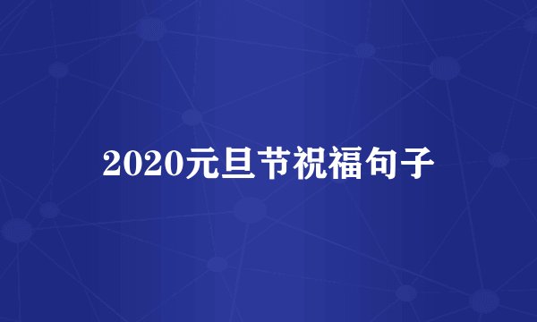 2020元旦节祝福句子