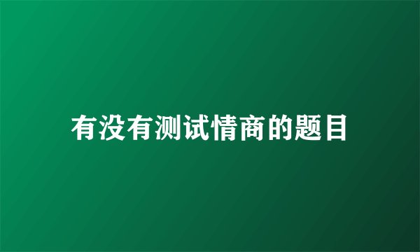 有没有测试情商的题目