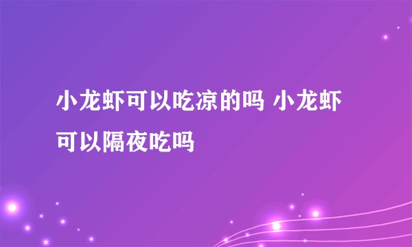 小龙虾可以吃凉的吗 小龙虾可以隔夜吃吗