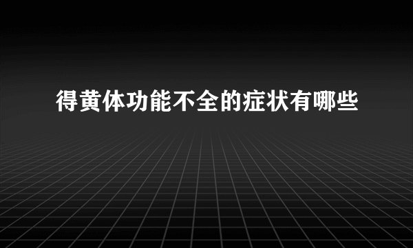 得黄体功能不全的症状有哪些