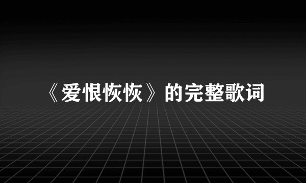《爱恨恢恢》的完整歌词