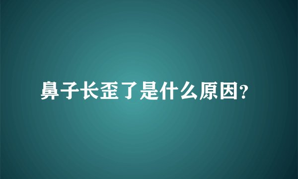 鼻子长歪了是什么原因？