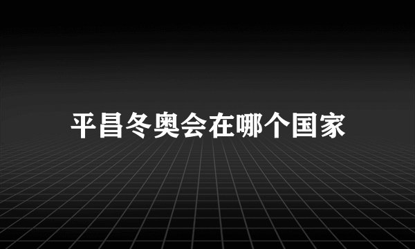 平昌冬奥会在哪个国家