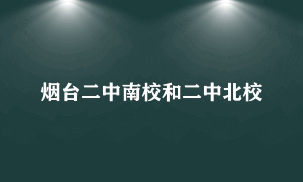 烟台二中南校和二中北校