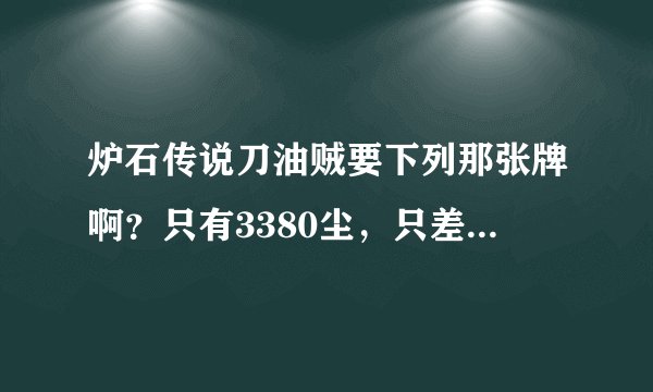炉石传说刀油贼要下列那张牌啊？只有3380尘，只差橙卡 有女王