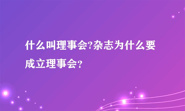 什么叫理事会?杂志为什么要成立理事会？