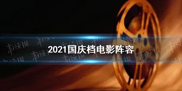 2021国庆档电影有哪些 2021国庆档电影阵容