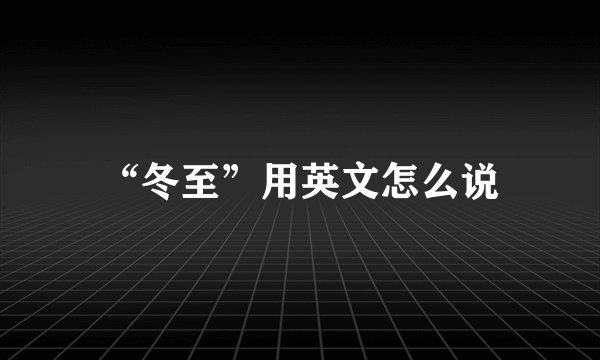 “冬至”用英文怎么说