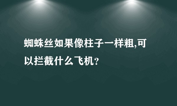 蜘蛛丝如果像柱子一样粗,可以拦截什么飞机？