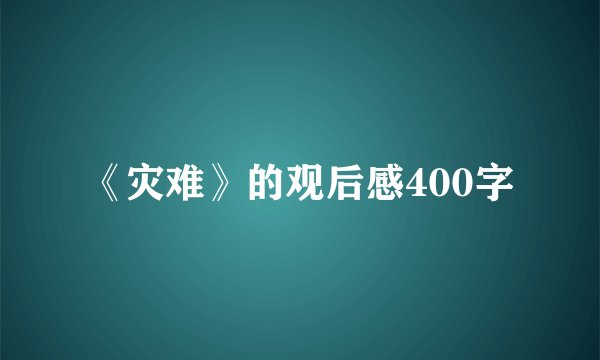 《灾难》的观后感400字