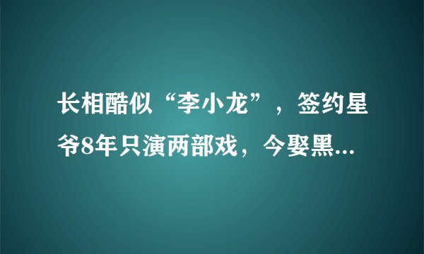 长相酷似“李小龙”，签约星爷8年只演两部戏，今娶黑道大佬女儿