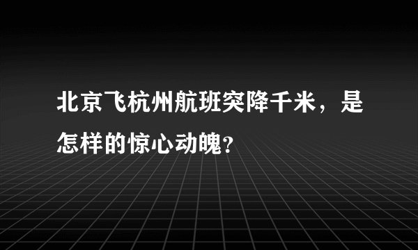 北京飞杭州航班突降千米，是怎样的惊心动魄？