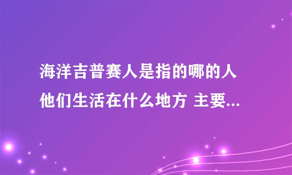 海洋吉普赛人是指的哪的人 他们生活在什么地方 主要从事什么职业 他们起源与什么时候