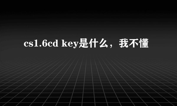 cs1.6cd key是什么，我不懂
