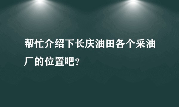 帮忙介绍下长庆油田各个采油厂的位置吧？