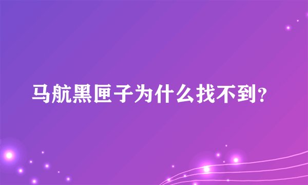 马航黑匣子为什么找不到？