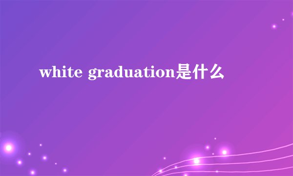 white graduation是什么