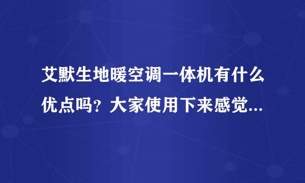 艾默生地暖空调一体机有什么优点吗？大家使用下来感觉怎么样？